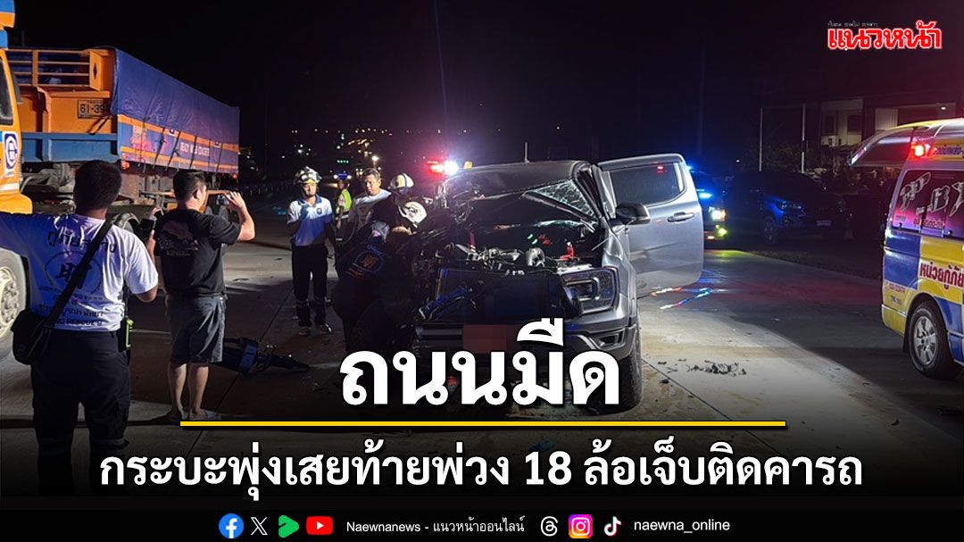 ไฟดับถนนมืด หนุ่มใหญ่ซิ่งกระบะเสยท้ายพ่วง 18 ล้อ เจ็บติดคารถ