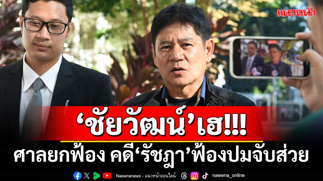 ‘ชัยวัฒน์’เฮ!!! ศาลยกฟ้อง คดี‘รัชฎา’ฟ้องปมจับส่วยในห้องทำงาน