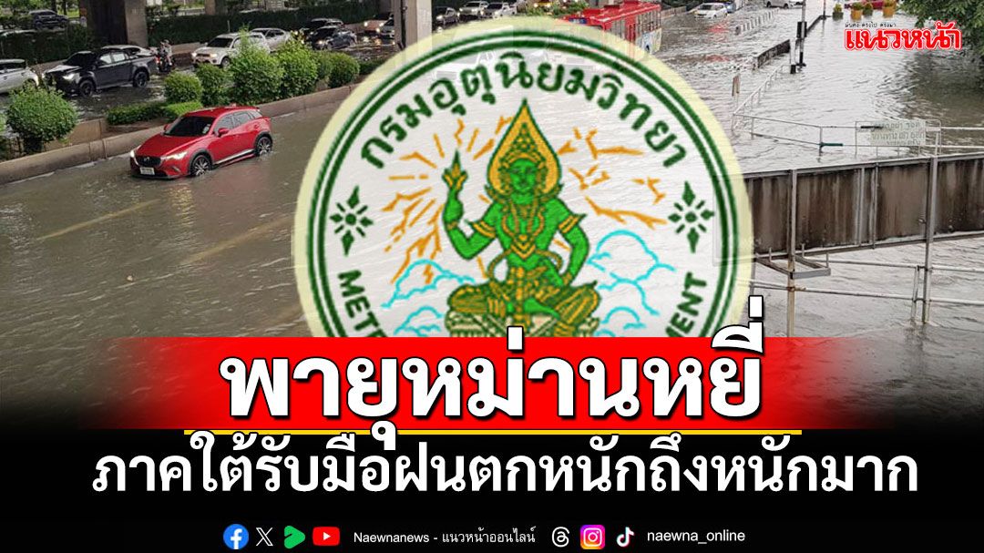 กรมอุตุฯประกาศฉบับ9 พายุ'หม่านหยี่' ภาคใต้รับมือฝนตกหนักถึงหนักมาก