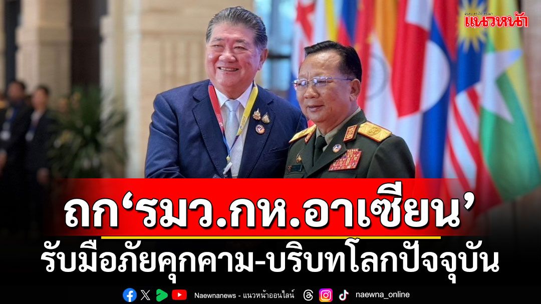 ‘บิ๊กอ้วน’ถก‘รมว.กห.อาเซียน’ รับมือภัยคุกคาม-บริบทโลกปัจจุบัน