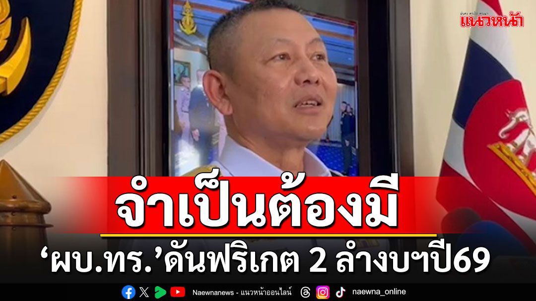 'ผบ.ทร.'ยืนยันจำเป็นต้องจัดหา'เรือฟริเกต' 2 ลำงบฯปี69 เตรียม 2 แผนชง ครม.