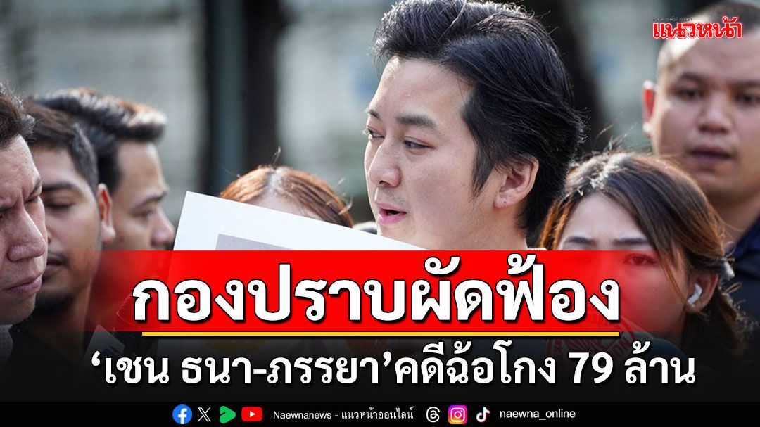 กองปราบผัดฟ้อง'เชน ธนา'คดีฉ้อโกง 79 ล้าน เจ้าตัวให้การปฏิเสธสู้คดี