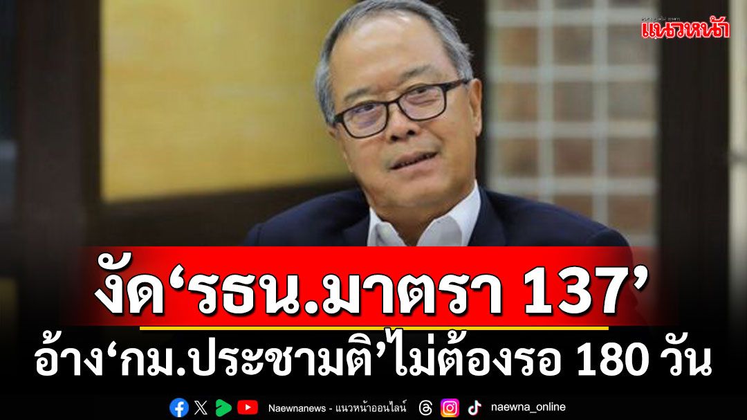 ‘ชูศักดิ์’งัด‘รธน.มาตรา 137’ อ้าง‘กม.ประชามติ’ไม่ต้องรอ 180 วัน