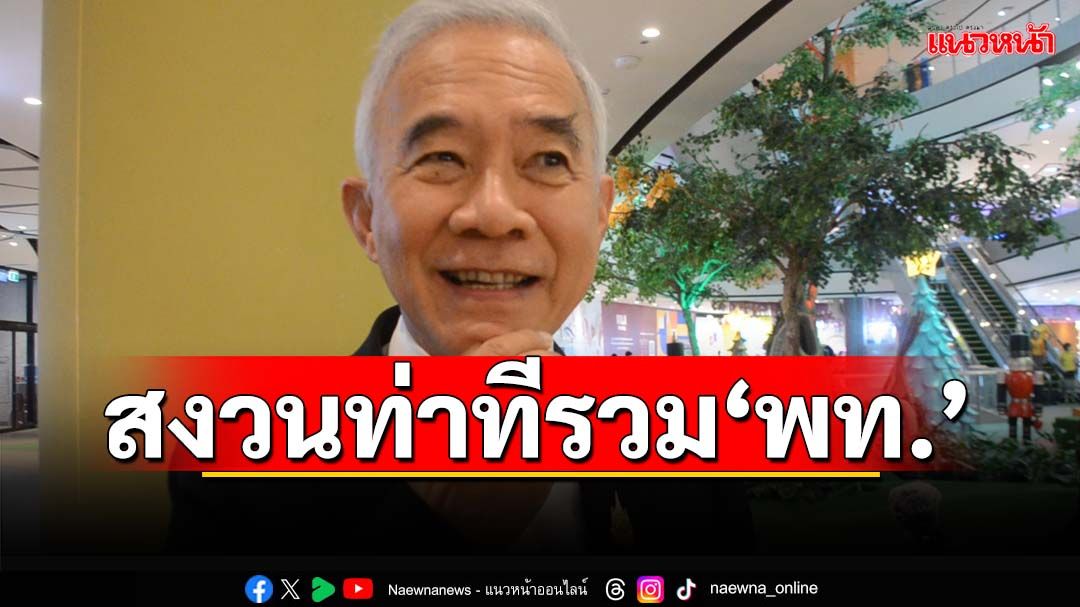 ‘สุวัจน์’หนุนแจก‘เงินหมื่น’ผู้สูงอายุมาถูกทาง เกาคางสงวนท่าทีรวม‘เพื่อไทย’