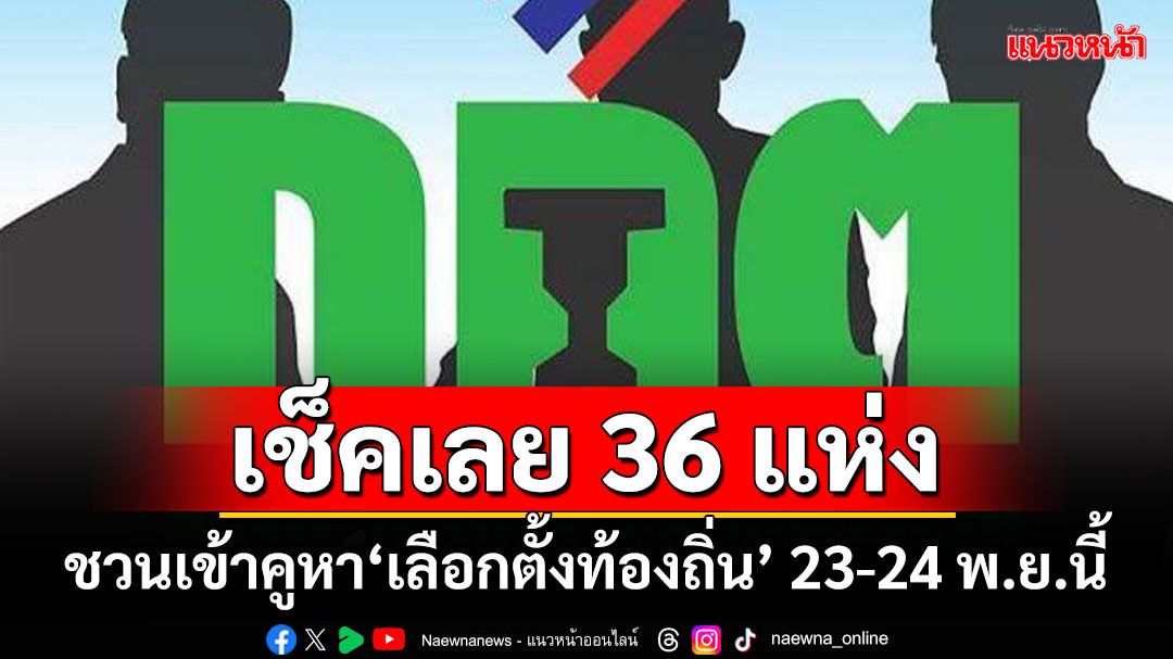 เช็คเลย 36 แห่ง!!! กกต.ชวนเข้าคูหา‘เลือกตั้งท้องถิ่น’ 23-24 พ.ย.นี้