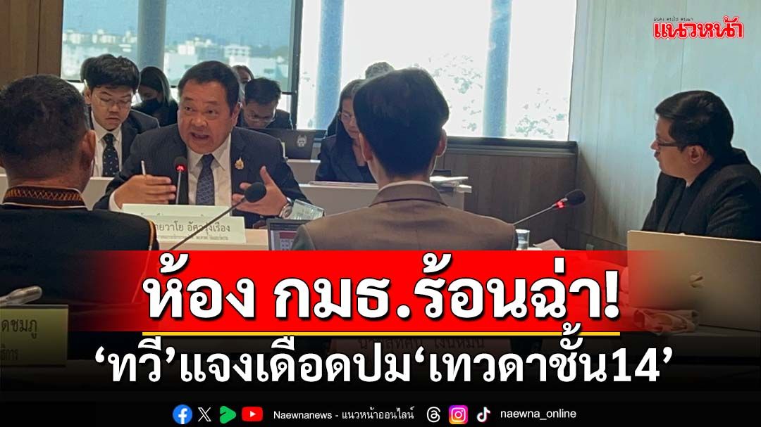 ห้องประชุมร้อนฉ่า!‘ทวี’แจงเดือดปม‘เทวดาชั้น14’ยกคาร์บอมบ์อุ้ม‘ทักษิณ’ ขู่ กมธ.ก้าวขาเสี่ยงคุก