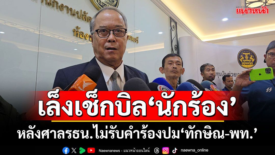 ‘ชูศักดิ์’แย้ม เล็งเช็กบิล‘นักร้อง’ หลังศาลรธน.ไม่รับคำร้องปม‘ทักษิณ-พท.’