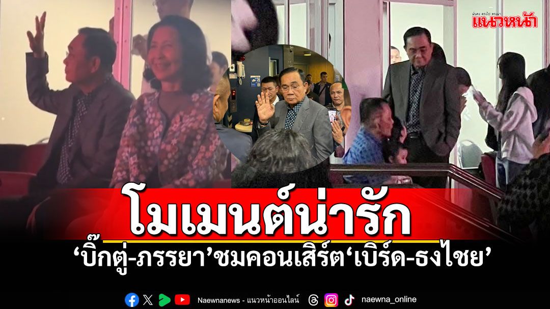 'บิ๊กตู่-อาจารย์น้อง' ควงคู่ดูคอนเสิร์ต'พี่เบิร์ด' แฟนเพลงแห่ถ่ายภาพโมเมนต์น่ารัก!