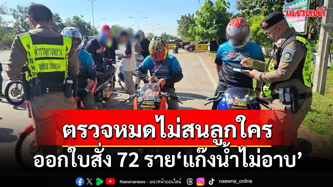 ตรวจหมดไม่สนลูกใคร! ตำรวจออกใบสั่ง 72 ราย-ยึดยาเสพติด 1 ราย‘แก๊งน้ำไม่อาบ’