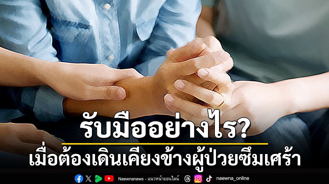 เพราะครอบครัวและคนรอบข้างสำคัญ รับมืออย่างไร? เมื่อต้องเดินเคียงข้างผู้ป่วยซึมเศร้า