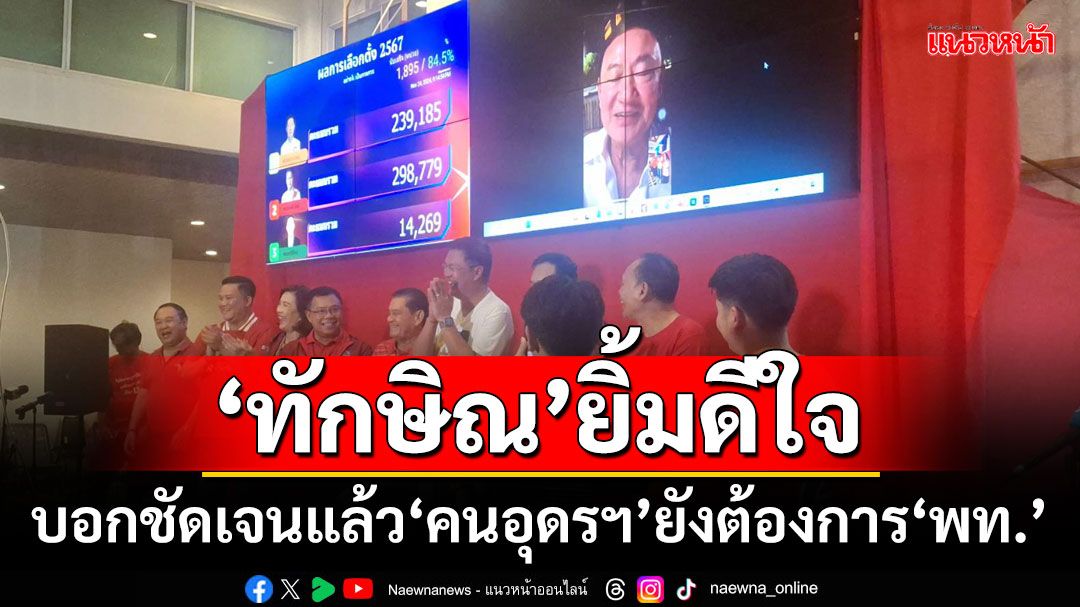 ‘ทักษิณ’ยิ้มดีใจ!!! บอกชัดเจนแล้ว‘คนอุดรฯ’ยังต้องการพรรคเพื่อไทย