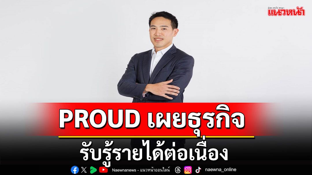 PROUD ลุยโค้งสุดท้ายปี 2567 รับรู้รายได้ต่อเนื่อง วางกลยุทธ์การตลาด เร่งยอดขาย-ยอดโอนตามเป้า