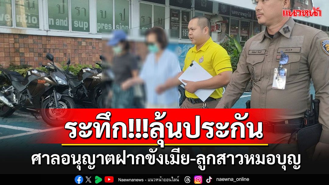 ฝากขังเมีย-ลูกสาว'หมอบุญ'คดีฉ้อโกง 7.6 พันล้าน ตร.ค้านประกันตัว หวั่นหลบหนี