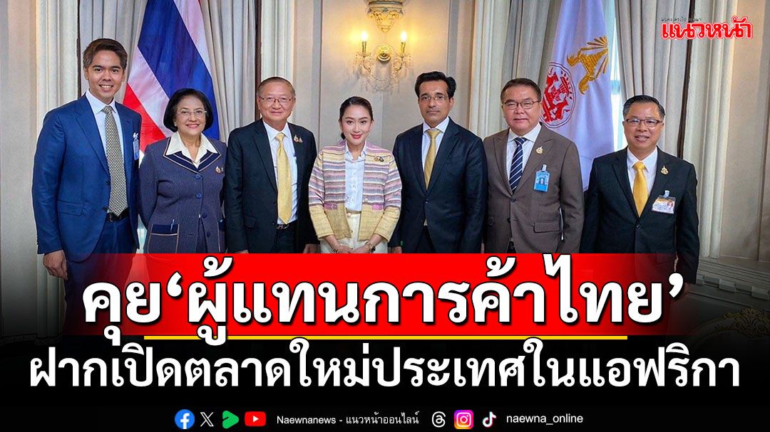 ‘นายกฯ’คุย‘ผู้แทนการค้าไทย’ ฝากเปิดตลาดใหม่ประเทศในแอฟริกา