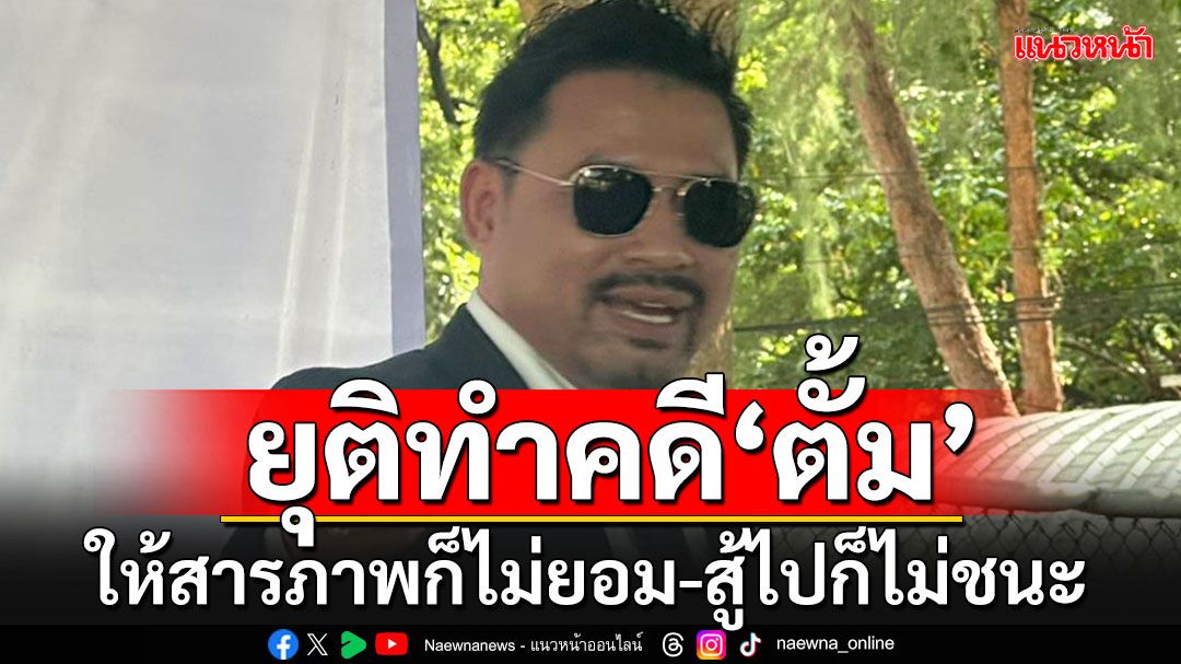 'ทนายสายหยุด'ประกาศยุติทำคดี'ตั้ม' บอกให้สารภาพแต่ไม่ยอม ชี้ปมเงิน 39 ล้าน'ชนะยาก'