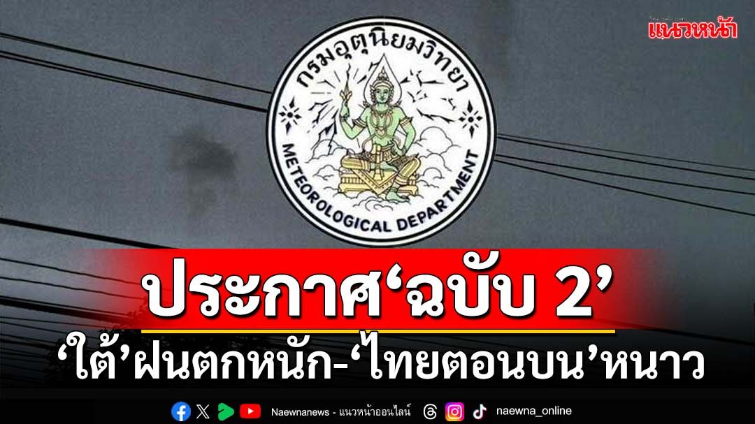 กรมอุตุฯประกาศ‘ฉบับ2’ เตือน‘ใต้’ฝนตกหนัก ‘ไทยตอนบน’หนาว-อุณหภูมิลด 1-5 องศาฯ