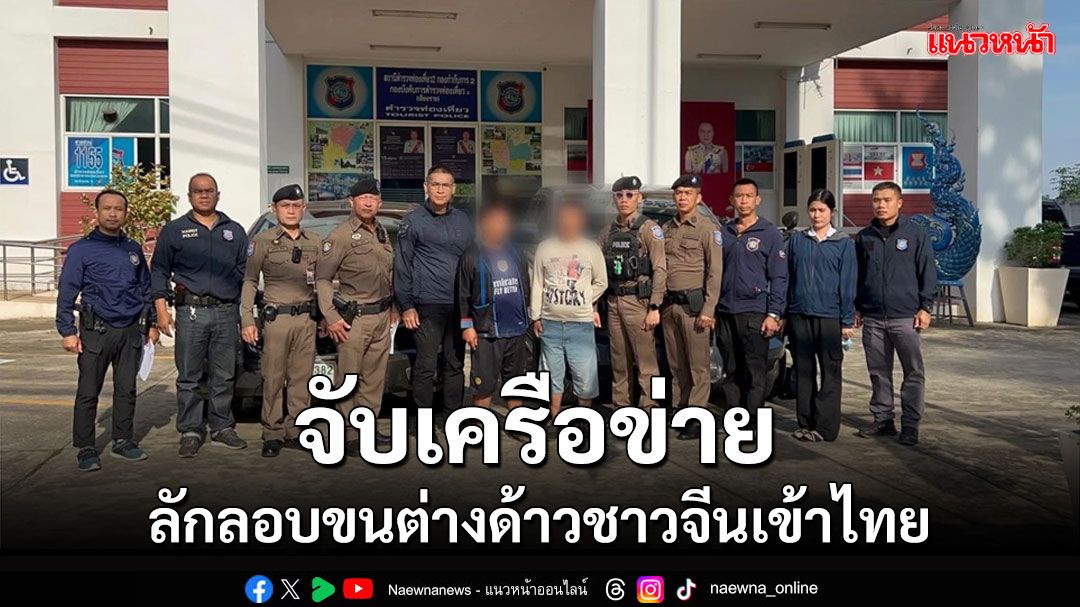 ตำรวจท่องเที่ยวเชียงรายรวบเครือข่ายลักลอบขนต่างด้าวชาวจีนเข้าไทย