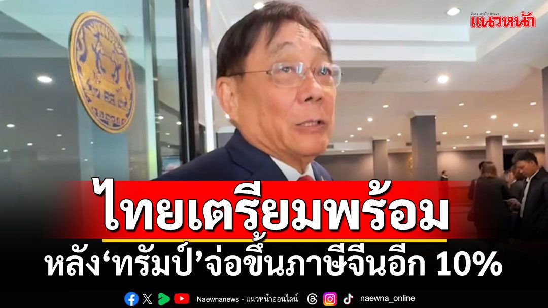 ‘พิชัย’เผยไทยเตรียมพร้อม หลัง‘ทรัมป์’จ่อขึ้นภาษีจีนอีก 10%