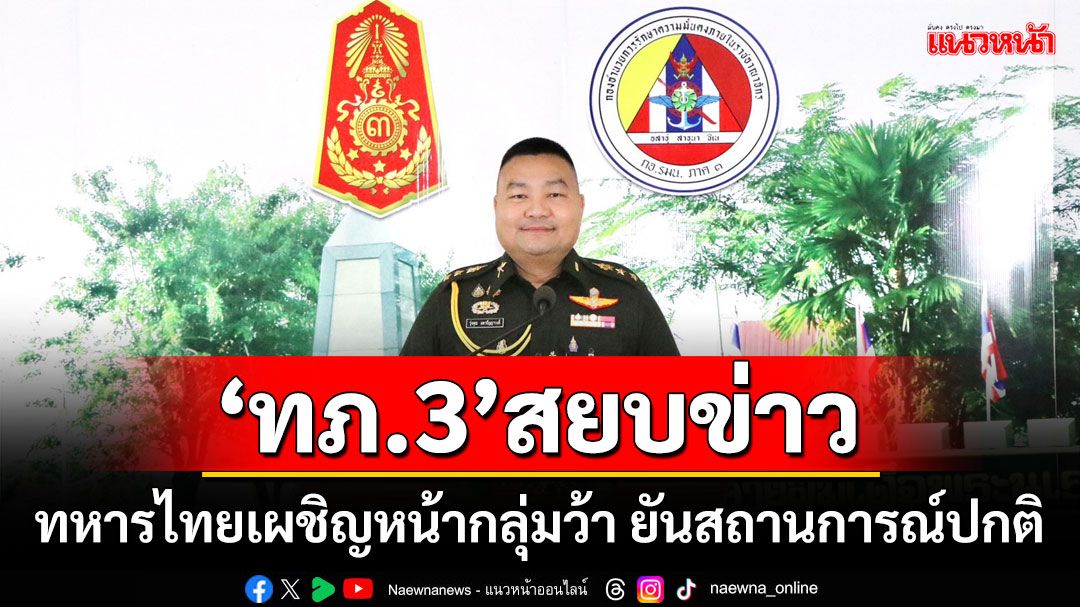 ‘ทภ.3’สยบข่าว ทหารไทยเผชิญหน้ากลุ่มว้า ยันสถานการณ์ปกติ