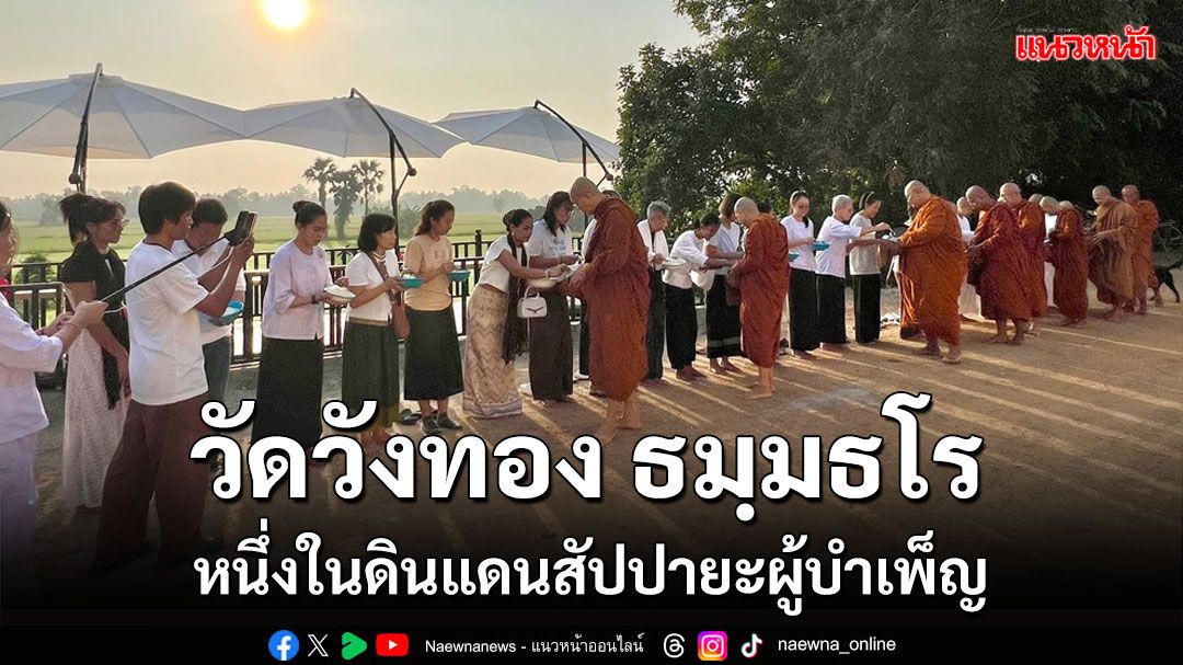 'วัดวังทอง ธมฺมธโร'สุโขทัยหนึ่งในดินแดนสัปปายะผู้บำเพ็ญ 'ทาน ศีล ภาวนา'