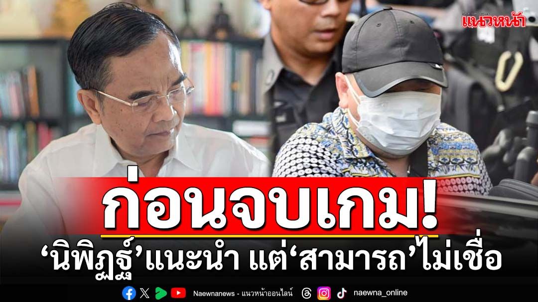 ย้อนก่อนถูกจับ! ‘นิพิฏฐ์’ยกประสบการณ์แนะนำ แต่‘สามารถ’ไม่เชื่อ สุดท้ายเกม