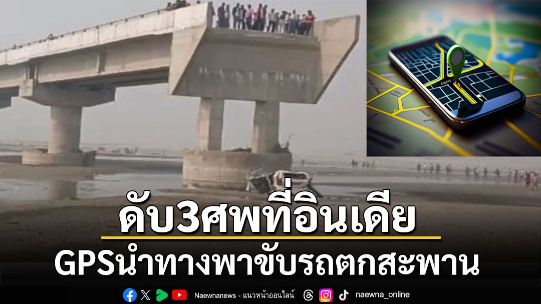 เหตุสลดที่อินเดีย ขับรถใช้GPSนำทางพาขึ้นสะพานขาด พุ่งตกแม่น้ำดับ3ศพ