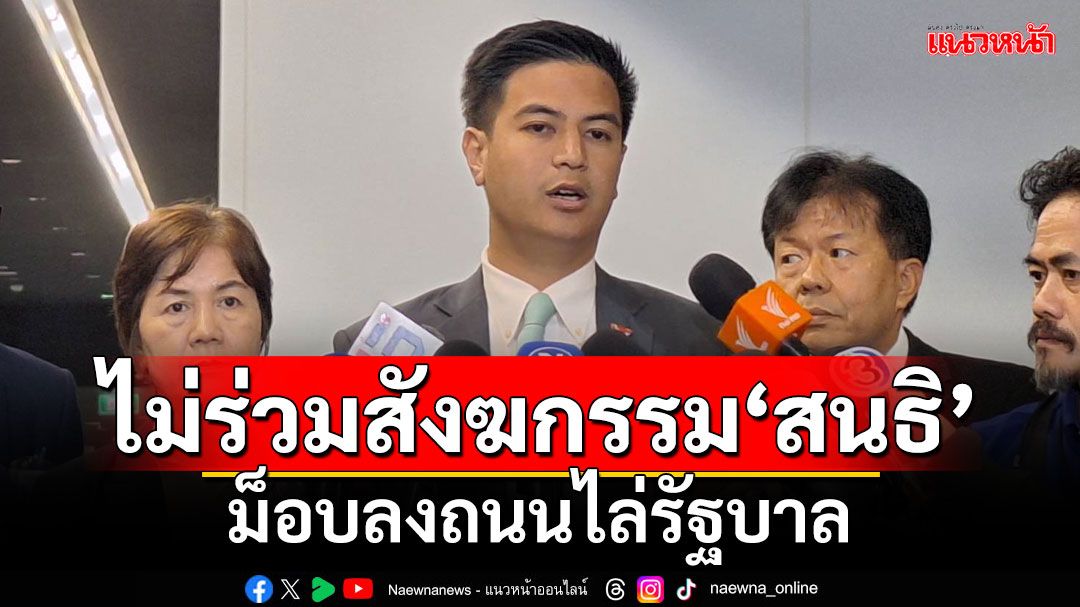 ‘พรรคประชาชน’ลั่นไม่ร่วมสังฆกรรม‘สนธิ’ ม็อบลงถนนไล่รัฐบาล (มีคลิป)