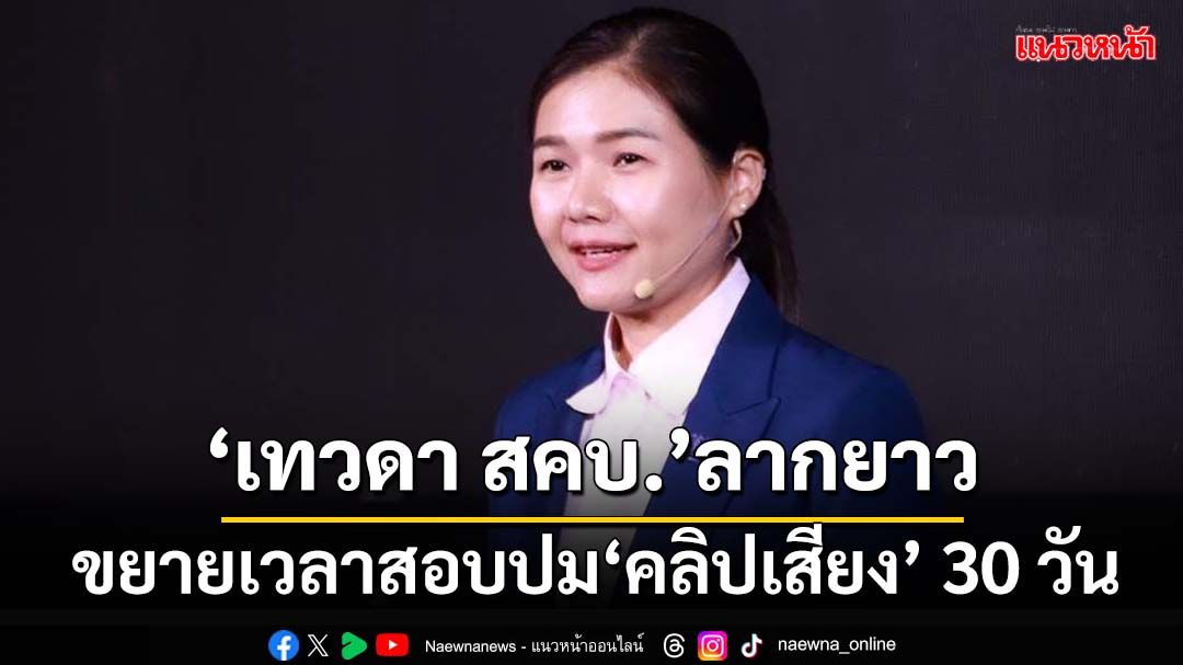 ลากยาว!ขยายเวลาสอบปมคลิปเสียงเทวดา‘สคบ.’ต่ออีก 30 วัน