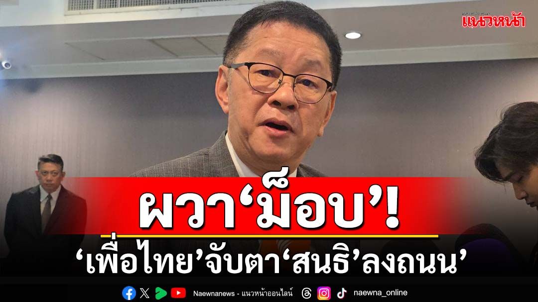 ผวา‘ม็อบ’! เพื่อไทยจับตา‘สนธิ’ประกาศลงถนน กัดฟันปรามาสจุดไม่ติด