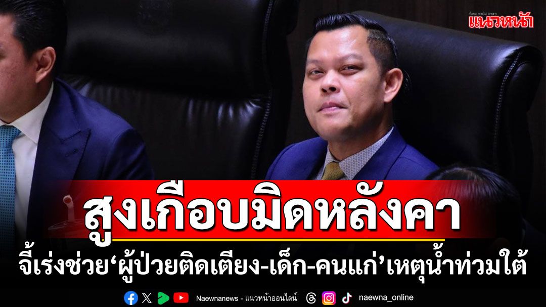 ‘ธนกร’ขอรัฐบาล-กองทัพ เร่งช่วย‘ผู้ป่วยติดเตียง-เด็ก-คนแก่’เหตุน้ำท่วมใต้