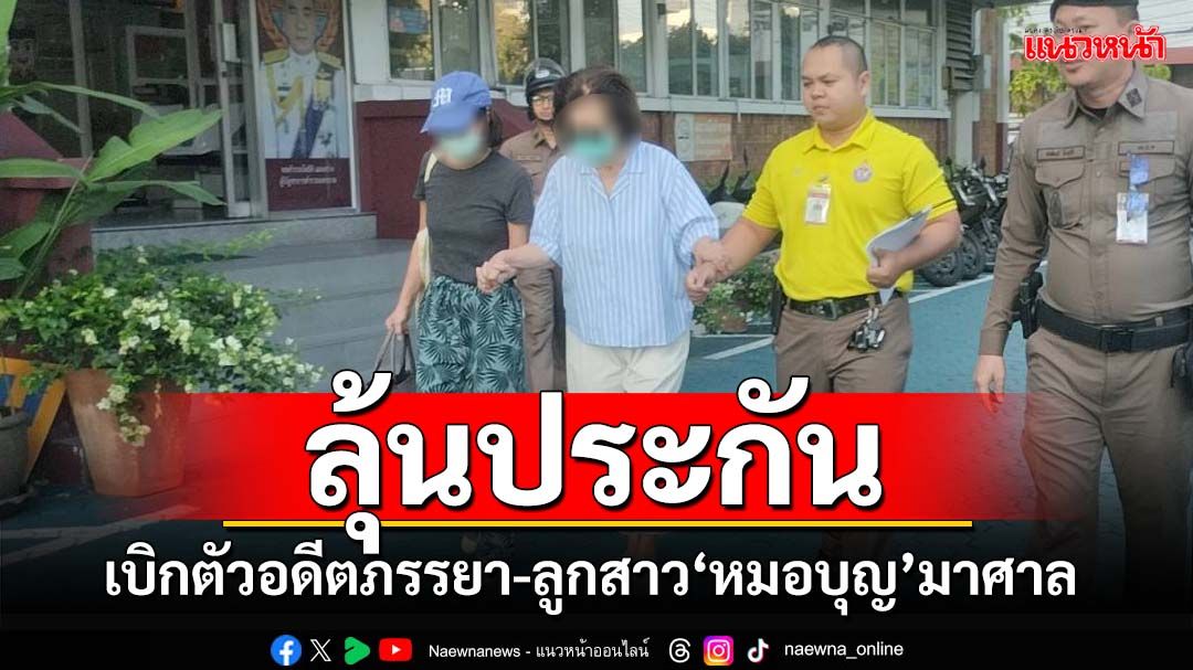 เบิกตัวอดีตภรรยา-ลูกสาว‘หมอบุญ’ฟังคำไต่สวนขอประกันตัว