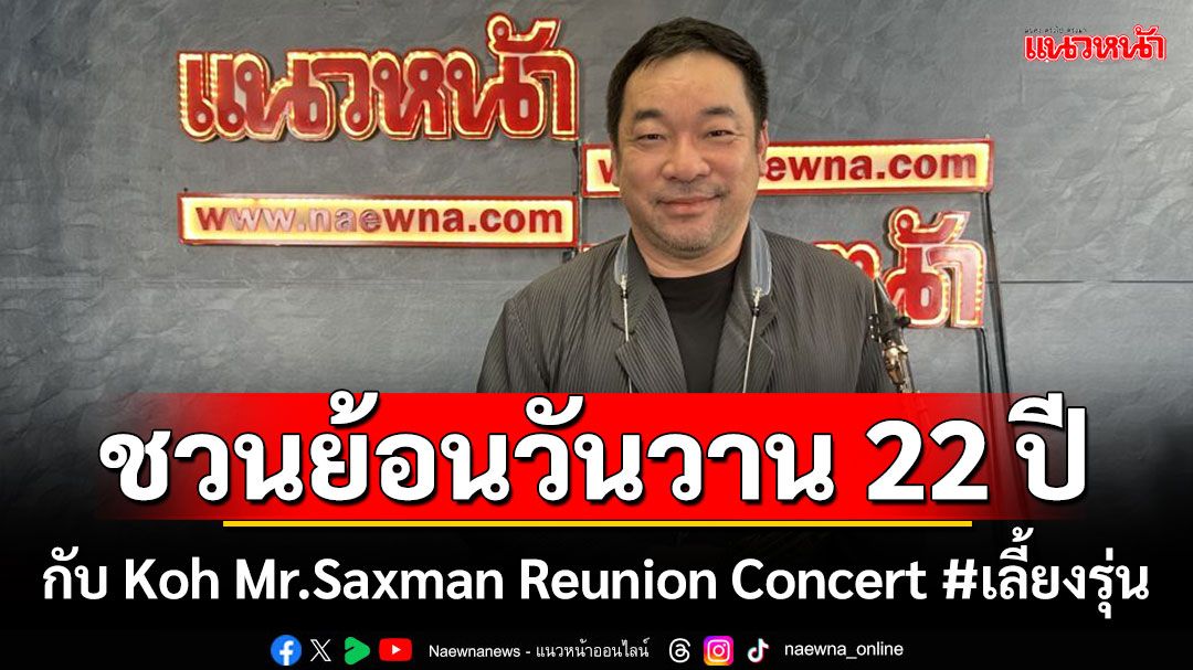 ‘โก้ มิสเตอร์ แซกแมน’ชวนย้อนวันวาน 22 ปีวงการเพลง กับ Koh Mr.Saxman Reunion Concert #เลี้ยงรุ่น