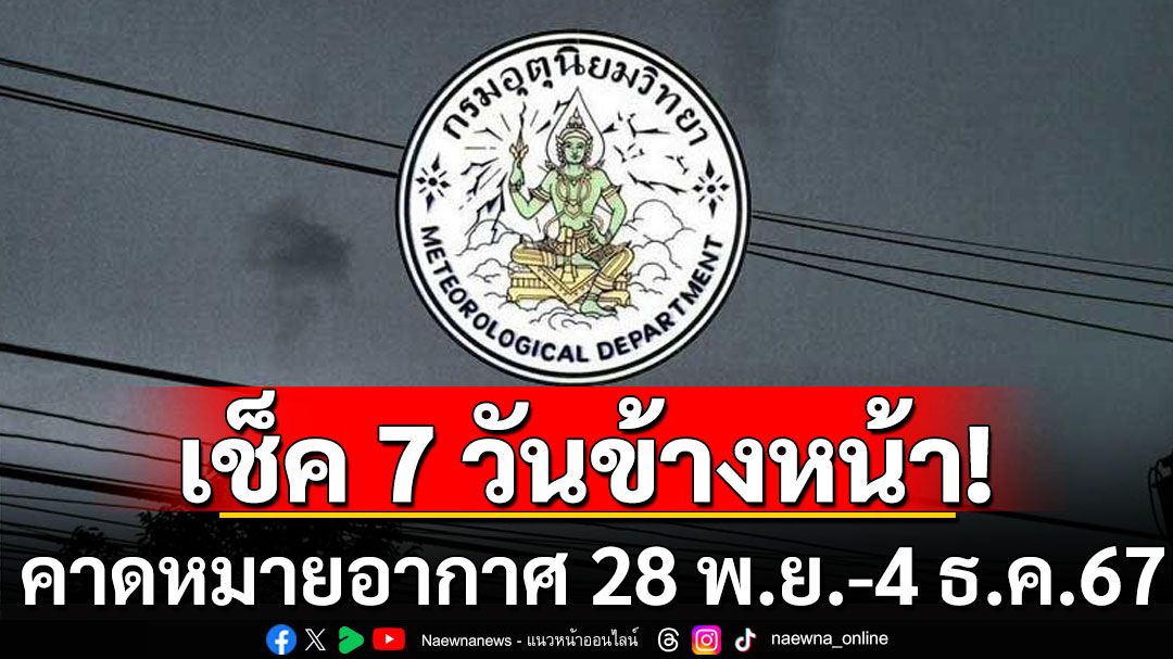 มาแล้ว! กรมอุตุฯคาดหมายอากาศ 7 วันข้างหน้า ตั้งแต่ 28 พ.ย.-4 ธ.ค.67