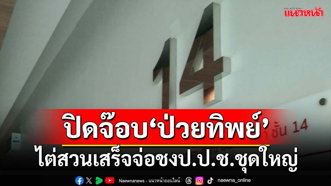 ปิดจ๊อบ‘ป่วยทิพย์’ชั้น14! สะพัดไต่สวนเสร็จแล้ว จ่อชงป.ป.ช.ชุดใหญ่