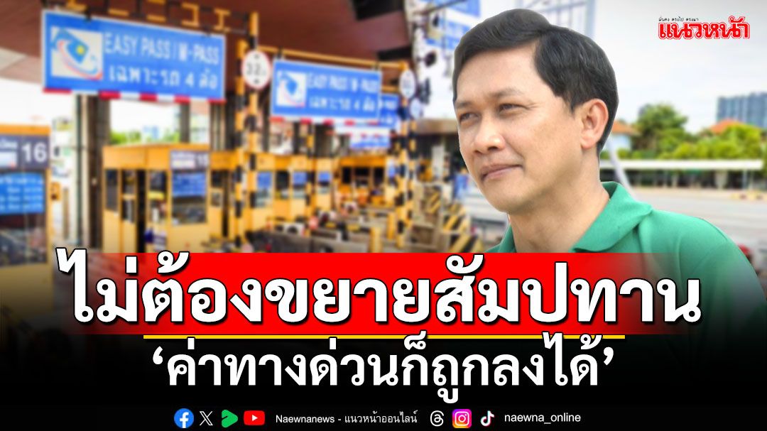 ‘ดร.สามารถ’อธิบายชัด! ไม่ต้องขยายสัมปทาน ‘ค่าทางด่วนก็ถูกลงได้’