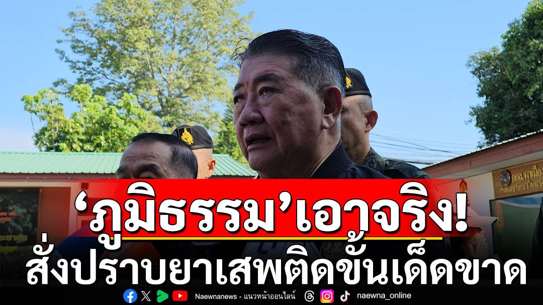 'ภูมิธรรม'เอาจริง! สั่งปราบยาเสพติดขั้นเด็ดขาด ย้ำ'ทหาร-ตำรวจ'สกัดกั้นทุกรูปแบบ