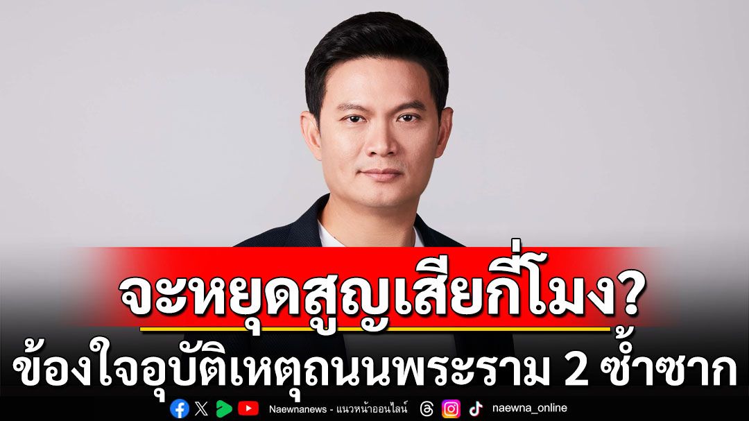 ‘เอ้ สุชัชวีร์’ข้องใจอุบัติเหตุถนนพระราม 2 ซ้ำซาก ปลุกลงชื่อหนุนร่างกม.ปลอดภัยสาธารณะ