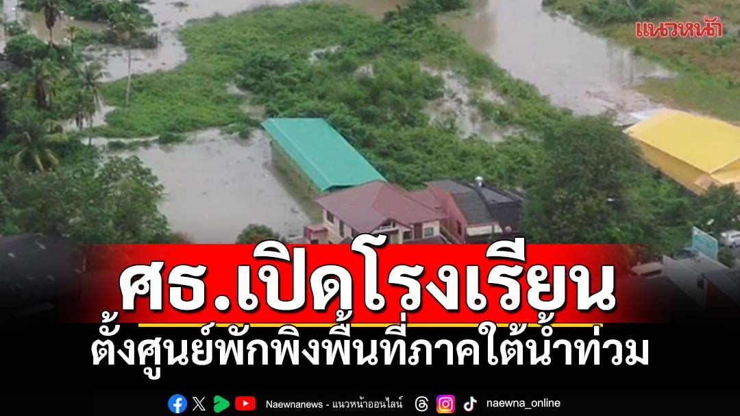 ศธ.เปิดโรงเรียนเป็นศูนย์พักพิง พื้นที่ภาคใต้ ช่วยเหลือครู-นร.-ผู้ประสบภัย