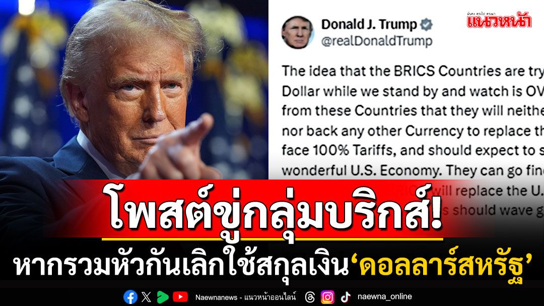 'ทรัมป์'ฮึ่มกลุ่มบริกส์อย่าออกสกุลเงินใหม่ ขู่ขึ้นภาษี100%หากเลิกใช้'ดอลลาร์สหรัฐ'