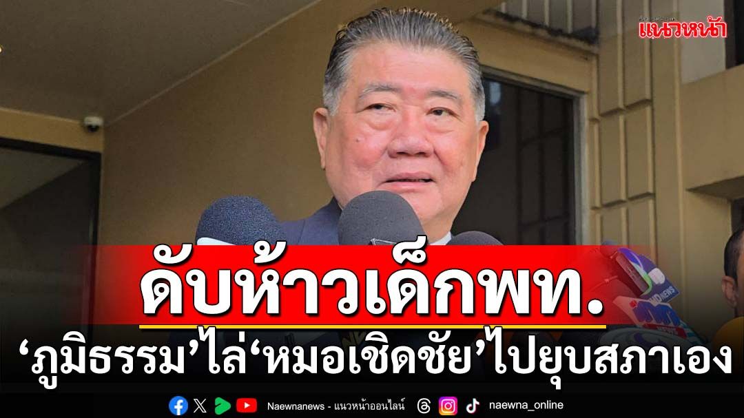 ‘ภูมิธรรม’ไล่‘หมอเชิดชัย’ไปยุบสภาเอง หลังเสนอสั่งสอน‘ภท.’งอแงแก้รธน.