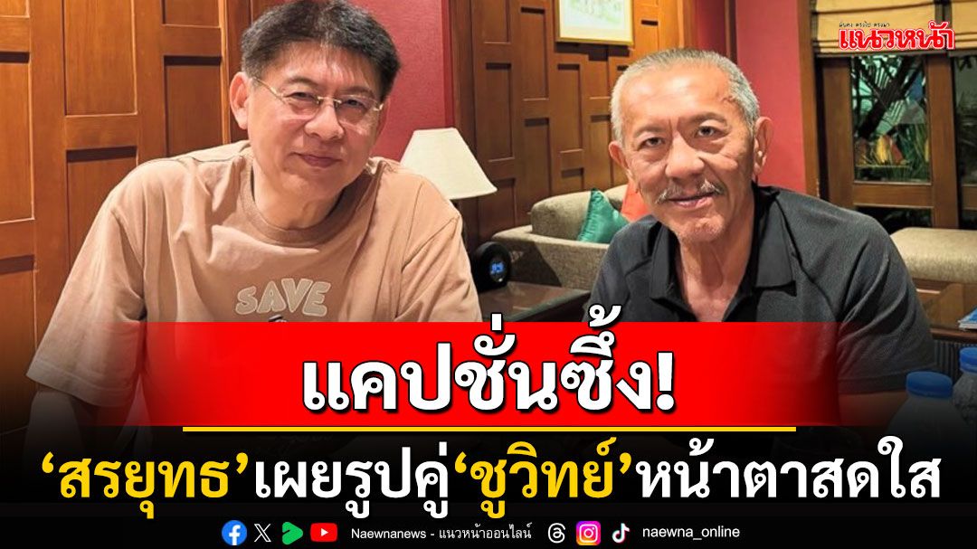 'สรยุทธ'โพสต์รูปคู่'ชูวิทย์'หน้าตาสดใส พร้อมระบุแคปชั่นสั้นๆความหมายลึกซึ้ง