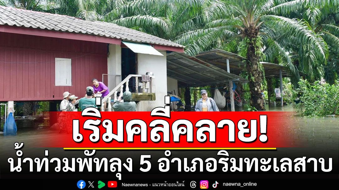 น้ำท่วมพัทลุง 5 อำเภอริมทะเลสาบเริ่มคลี่คลาย เว้นบางจุดรถเล็กยังสัญจรไม่ได้