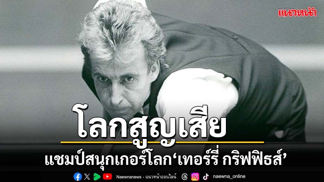 โลกสูญเสียยอดแชมป์สนุกเกอร์โลก‘เทอร์รี่ กริฟฟิธส์’