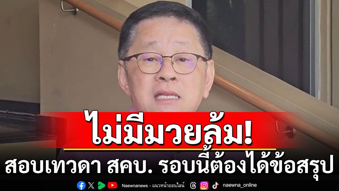 'ประเสริฐ'รับประกัน ไม่มีมวยล้ม สอบเทวดา สคบ. รอบนี้ต้องได้ข้อสรุป