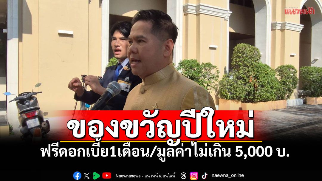 'กระทรวงพม.'เผยของขวัญปีใหม่ ฟรีดอกเบี้ย1เดือน เดินหน้าเพิ่มเบี้ยกลุ่มเปราะบาง