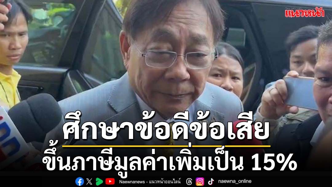 ‘พิชัย’แจงอยู่ระหว่างศึกษาข้อดีข้อเสีย ขึ้นภาษีมูลค่าเพิ่มเป็น15%