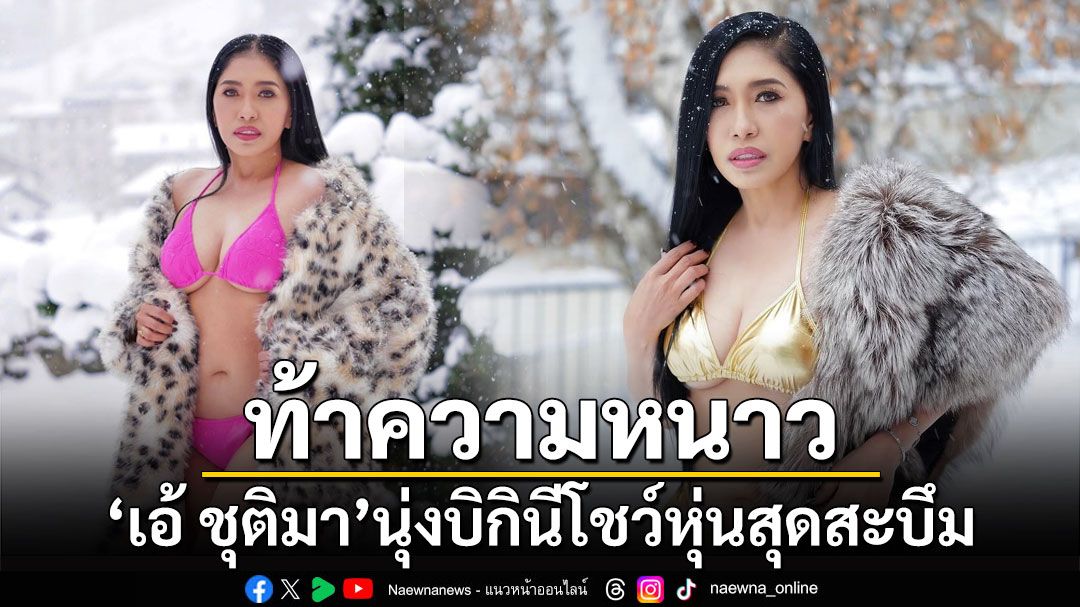 'เอ้ ชุติมา'ท้าความหนาว นุ่งบิกินีโชว์หุ่นสุดสะบึม