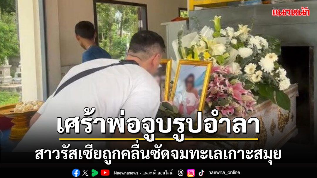 เศร้า! พ่อสาวรัสเซียถูกคลื่นซัดจมทะเลเกาะสมุยเสียชีวิตจูบรูปภาพลูกสาวลาครั้งสุดท้าย