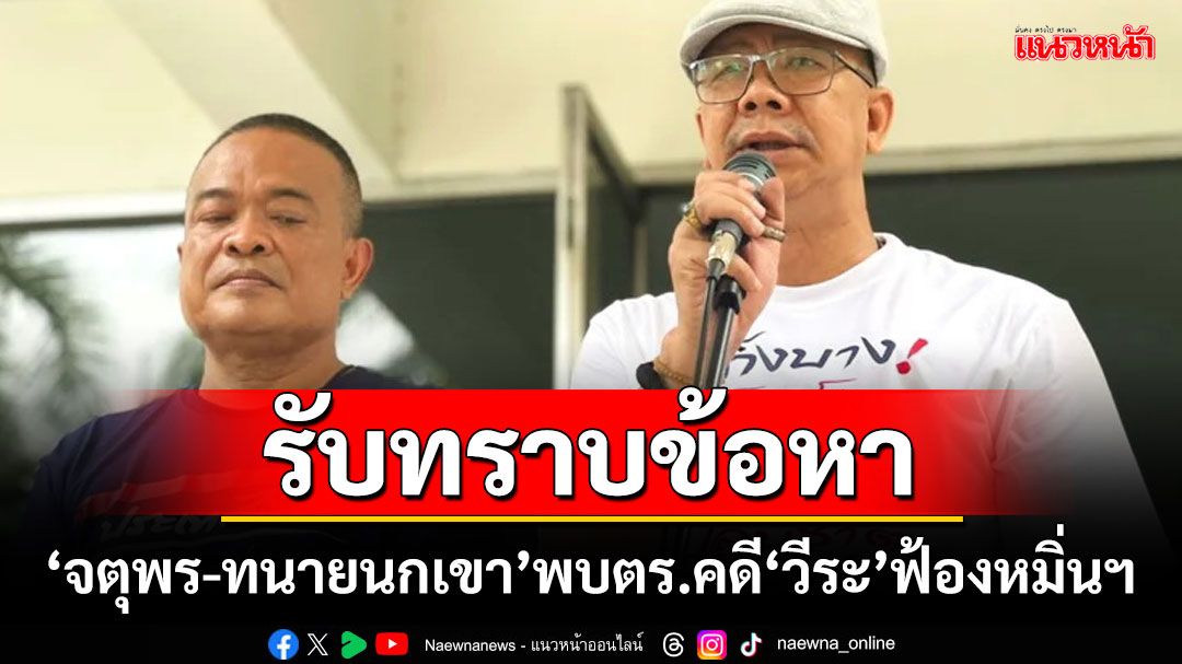 รับทราบข้อหา! ‘จตุพร-ทนายนกเขา’พบตร.คดี‘วีระ’ฟ้องหมิ่นฯ
