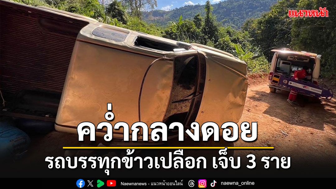 หนุ่มชนเผ่าขับรถยนต์ บรรทุกข้าวเปลือกพลิกคว่ำกลางดอย